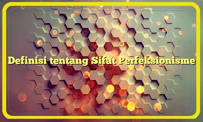 Definisi tentang Sifat Perfeksionisme